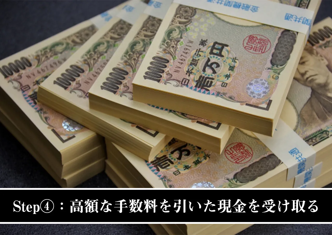 Step④：高額な手数料を引いた現金を受け取る