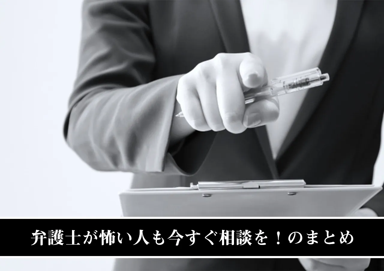 弁護士が怖い人も今すぐ相談を!のまとめ